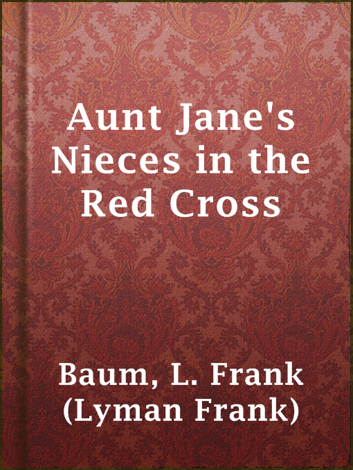 Title details for Aunt Jane's Nieces in the Red Cross by L. Frank (Lyman Frank) Baum - Available